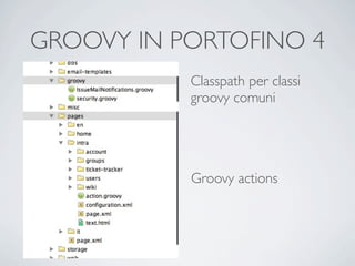 GROOVY IN PORTOFINO 4
           Classpath per classi
           groovy comuni




           Groovy actions
 