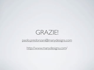 GRAZIE!
paolo.predonzani@manydesigns.com

  http://www.manydesigns.com/
 