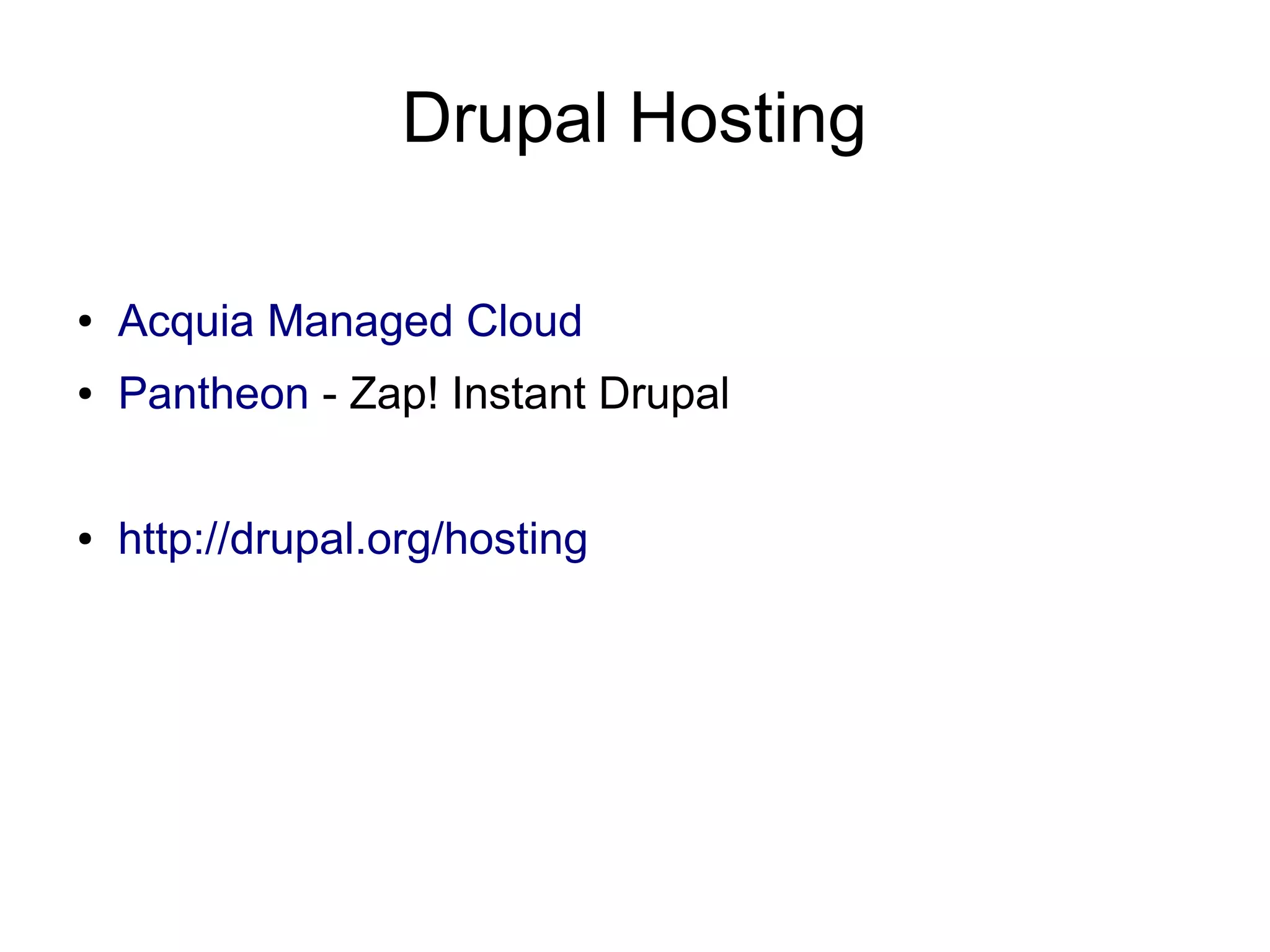 Drupal Hosting ● Acquia Managed Cloud ● Pantheon - Zap! Instant Drupal ● http://drupal.org/hosting 