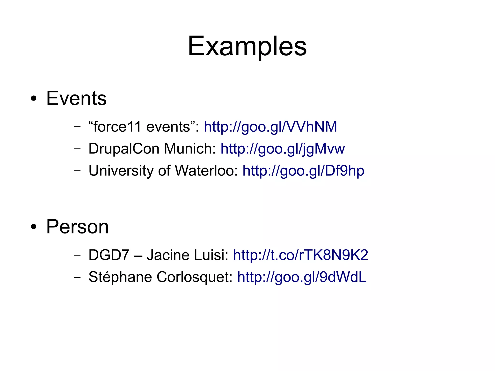 Examples ● Events – “force11 events”: http://goo.gl/VVhNM – DrupalCon Munich: http://goo.gl/jgMvw – University of Waterloo: http://goo.gl/Df9hp ● Person – DGD7 – Jacine Luisi: http://t.co/rTK8N9K2 – Stéphane Corlosquet: http://goo.gl/9dWdL 