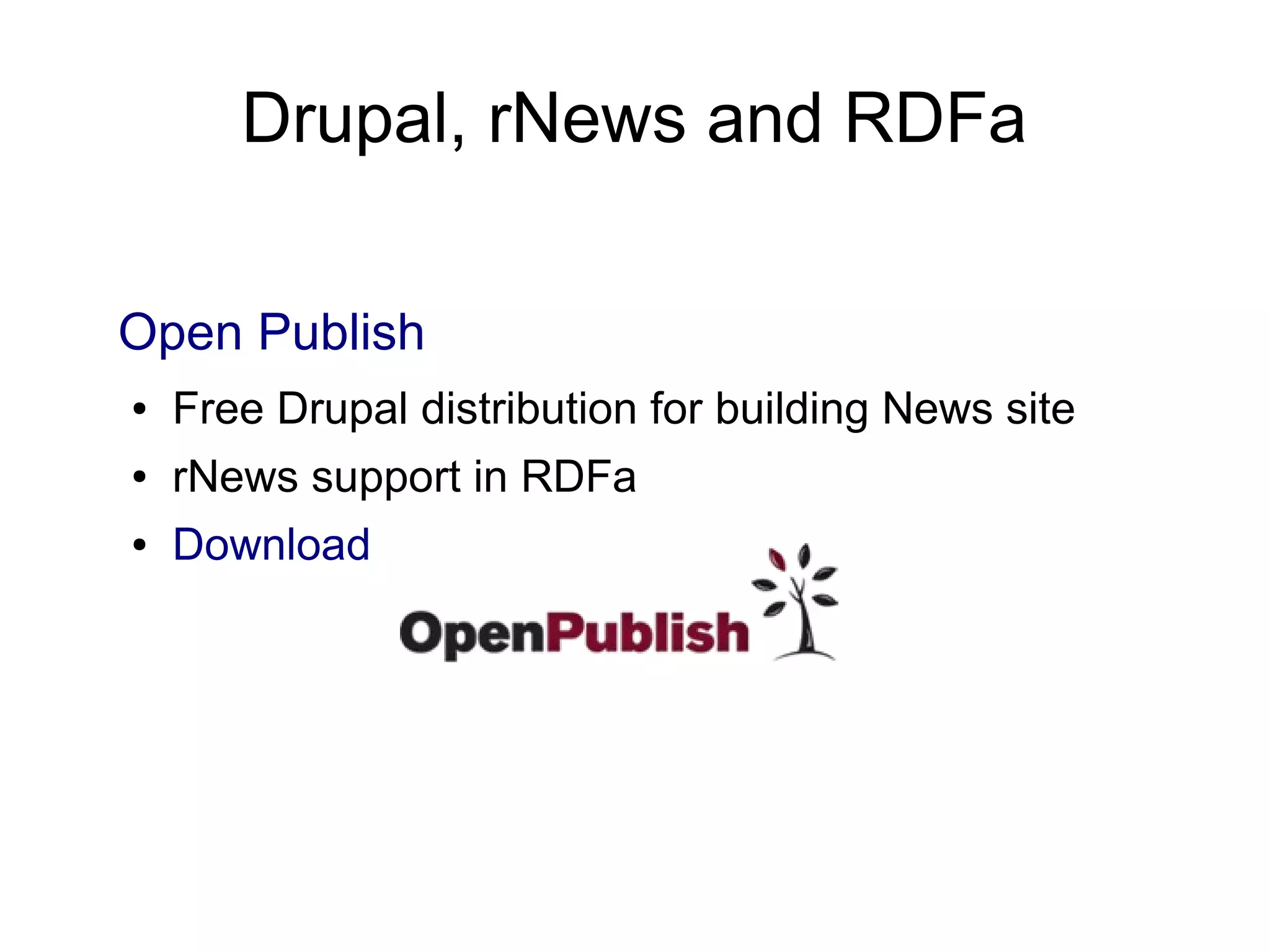Drupal, rNews and RDFa Open Publish ● Free Drupal distribution for building News site ● rNews support in RDFa ● Download 