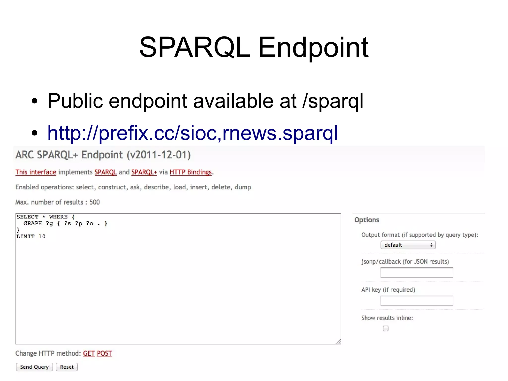 SPARQL Endpoint ● Public endpoint available at /sparql ● http://prefix.cc/sioc,rnews.sparql 