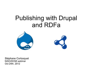 Publishing with Drupal
              and RDFa




Stéphane Corlosquet
NISO/DCMI webinar
Oct 24th, 2012
 