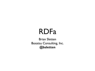 RDFa
     Brian Sletten
Bosatsu Consulting, Inc.
      @bsletten
 