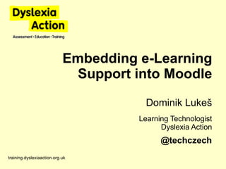 Embedding e-Learning Support into Moodle Dominik Luke š Learning Technologist Dyslexia Action training.dyslexiaaction.org.uk @techczech 