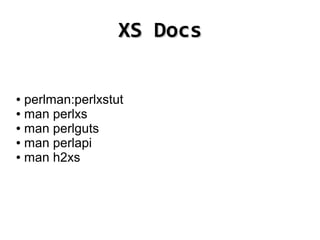 XS Docs

● perlman:perlxstut
● man perlxs

● man perlguts

● man perlapi

● man h2xs




                       
 