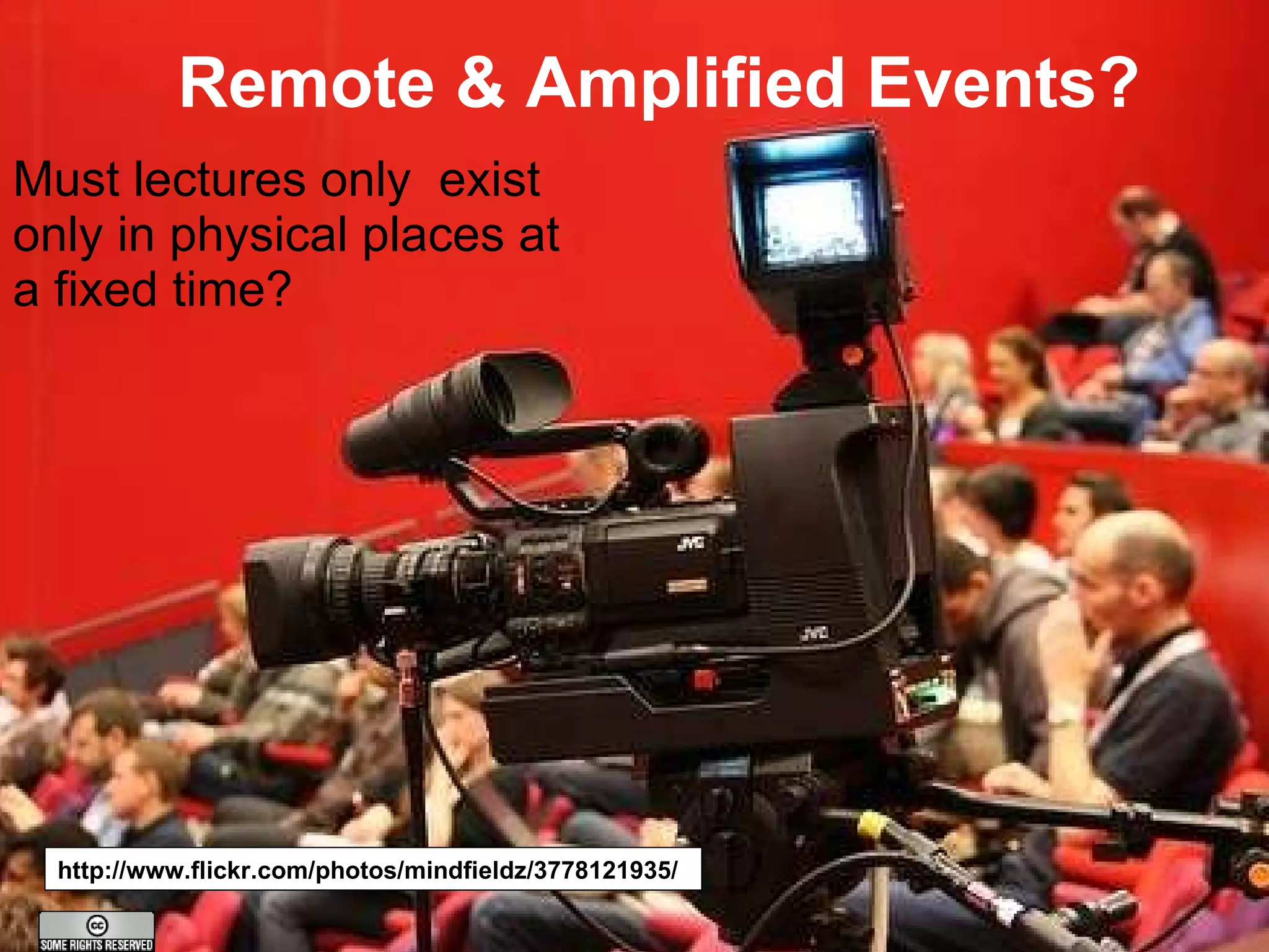 Remote & Amplified Events? Must lectures only  exist only in physical places at a fixed time? http://www.flickr.com/photos/mindfieldz/3778121935/ 