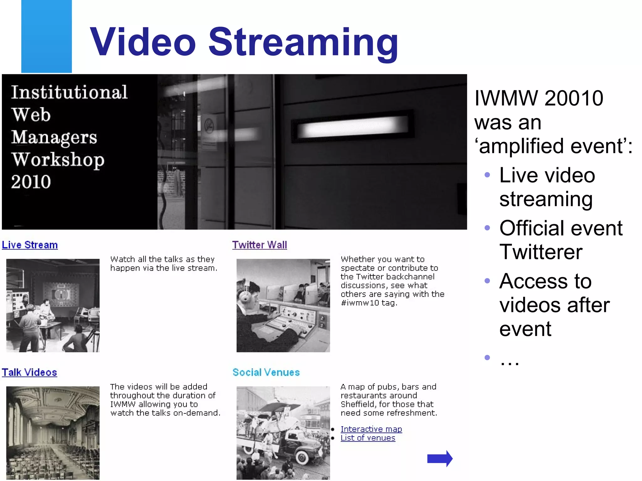 Video Streaming IWMW 20010 was an ‘amplified event’: Live video streaming Official event Twitterer Access to videos after event … 