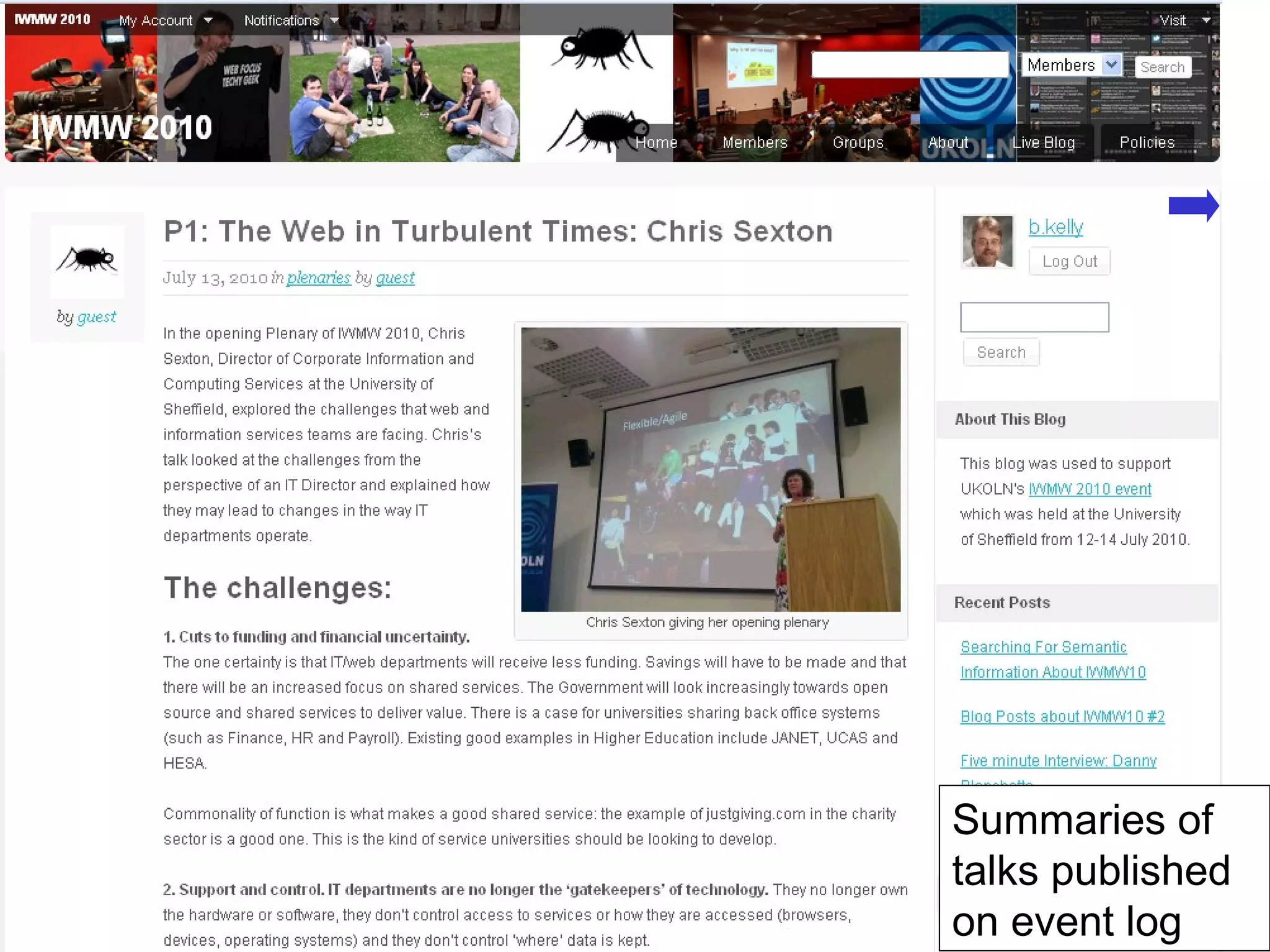 IWMW 2010 Blog The IWMW 2010 blog was used to: Advertise the event and the talks Provide summaries of the sessions Publish interviews with participants Summaries of talks published on event log 