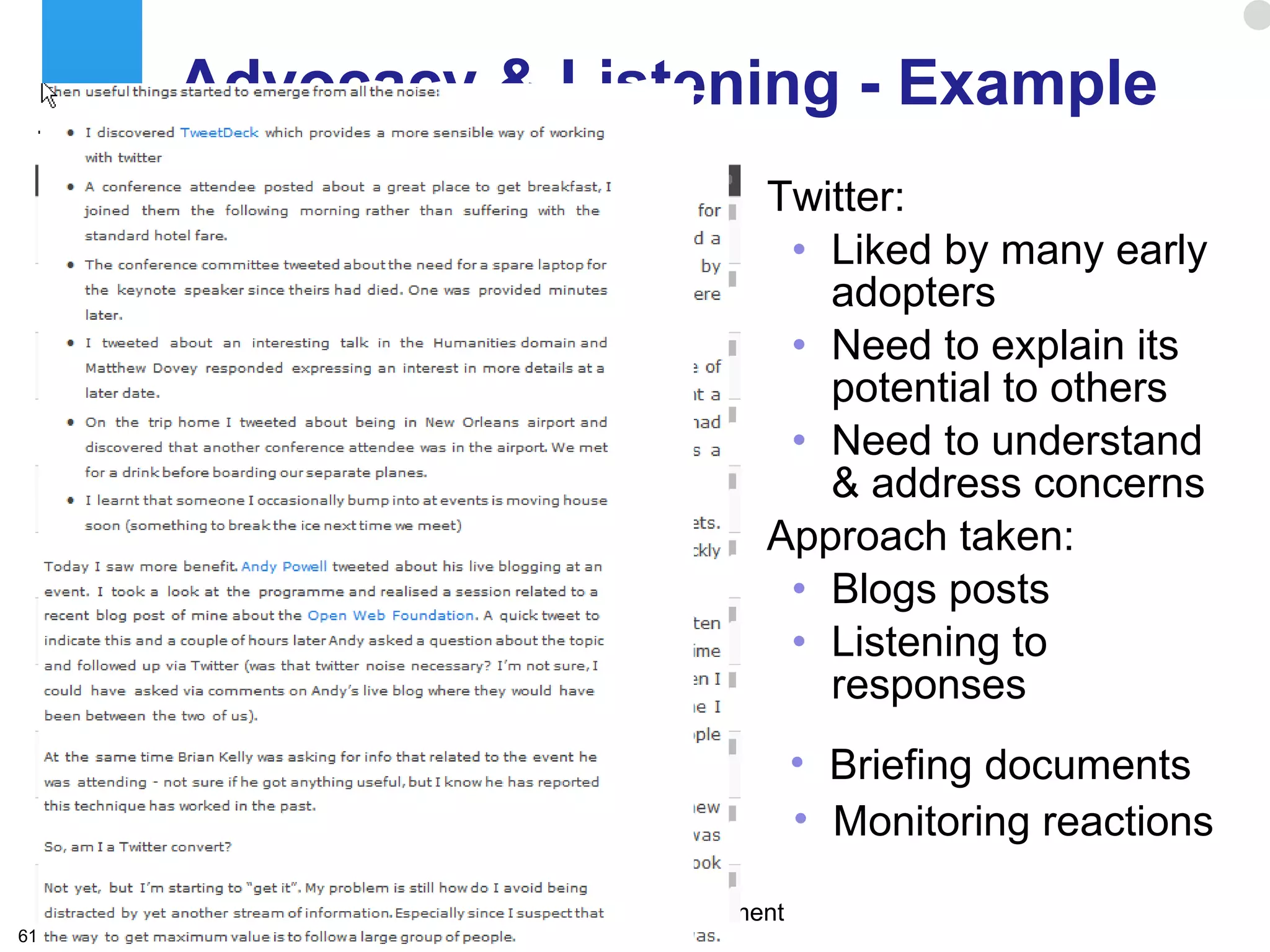 Advocacy & Listening - Example Twitter: Liked by many early adopters Need to explain its potential to others Need to understand & address concerns Approach taken: Blogs posts Listening to responses Briefing documents Monitoring reactions 