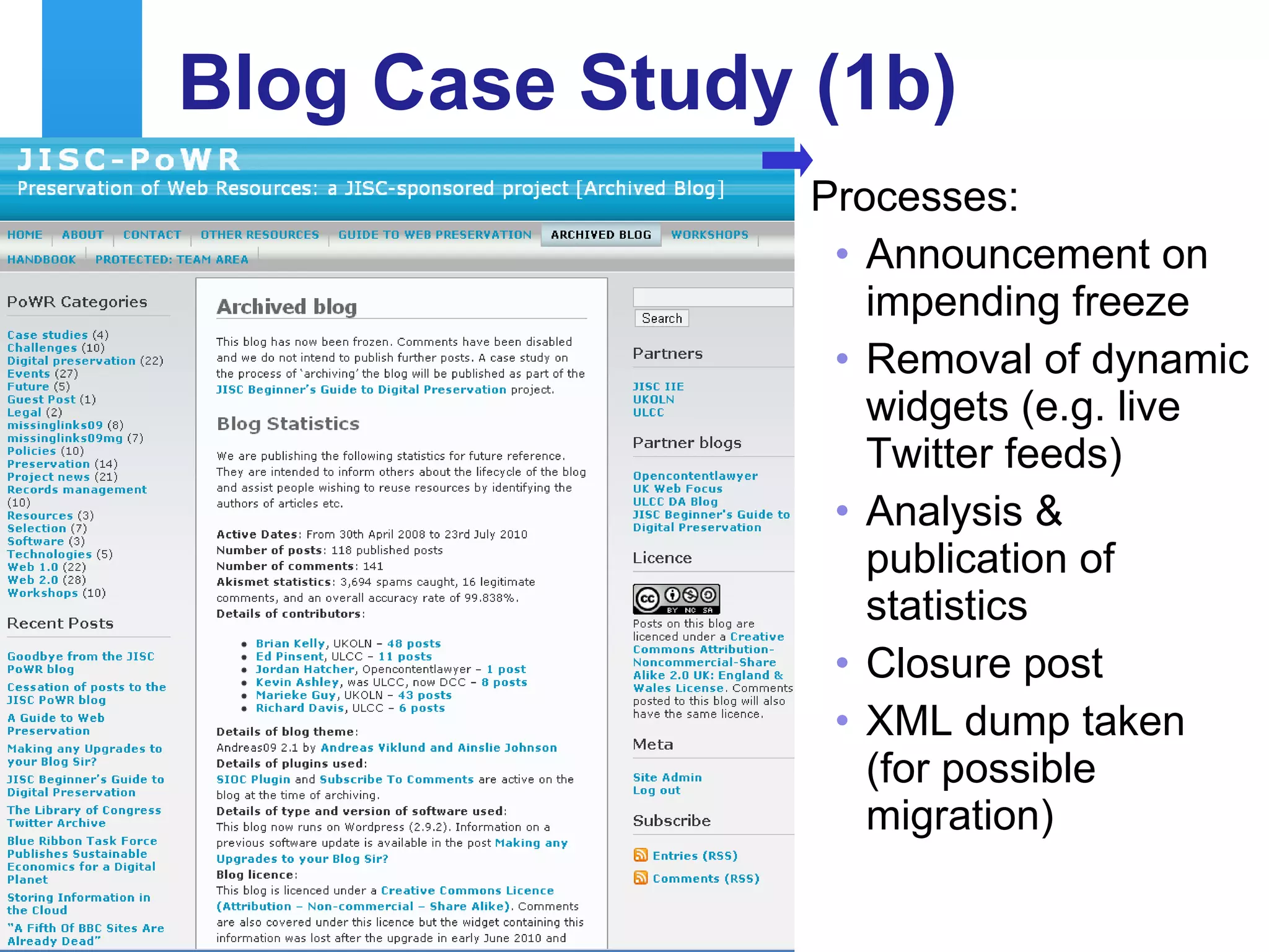 Blog Case Study (1b) Processes: Announcement on impending freeze Removal of dynamic widgets (e.g. live Twitter feeds) Analysis & publication of statistics Closure post XML dump taken (for possible migration) 