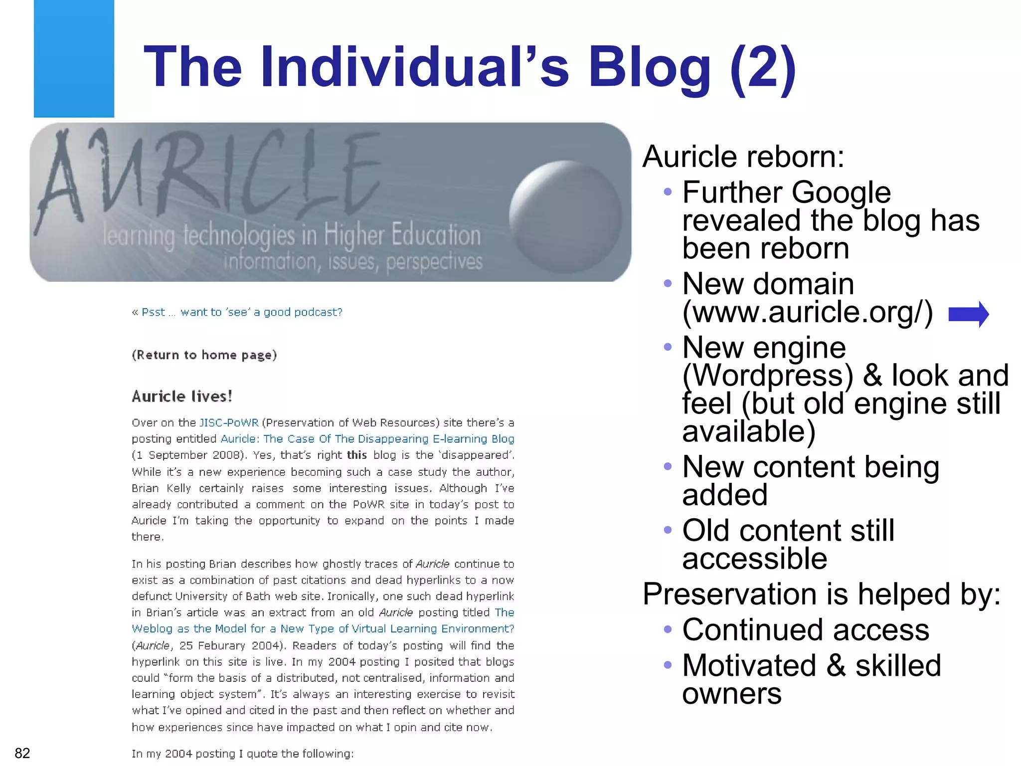 The Individual’s Blog (2) Auricle reborn: Further Google revealed the blog has been reborn New domain (www.auricle.org/) New engine (Wordpress) & look and feel (but old engine still available) New content being added Old content still accessible Preservation is helped by: Continued access Motivated & skilled owners 