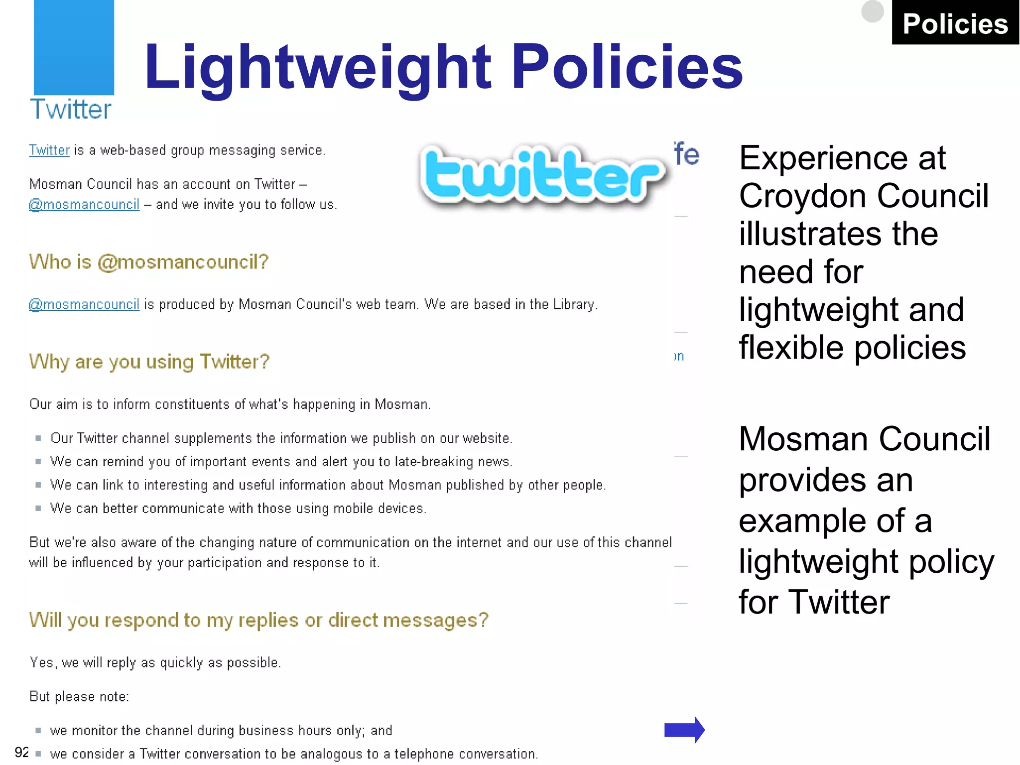 Experience at Croydon Council illustrates the need for lightweight and flexible policies Lightweight Policies Mosman Council provides an example of a lightweight policy for Twitter Policies 