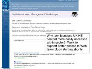 Ease of Access  Why isn’t focussed UK HE content more easily accessed within sector?  Work to support better access to Web team blogs starting shortly 