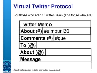 Virtual Twitter Protocol For those who aren´t Twitter users (and those who are) Twitter Memo About  (#) #uimpuni20 Comments  (#) #que To  (@) About  (@) Message 