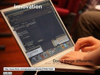 Doing things differently Innovation http://www.flickr.com/photos/mindfieldz/3765671625/ 