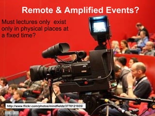 Remote & Amplified Events? Must lectures only  exist only in physical places at a fixed time? http://www.flickr.com/photos/mindfieldz/3778121935/ 