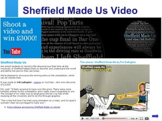 Sheffield Made Us Video http://iwmw.ukoln.ac.uk/iwmw2010/sessions/stanley/ 