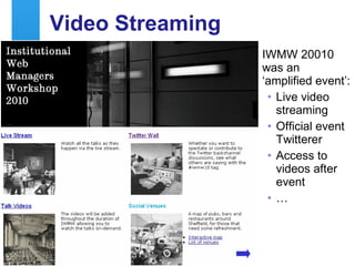 Video Streaming IWMW 20010 was an ‘amplified event’: Live video streaming Official event Twitterer Access to videos after event … 