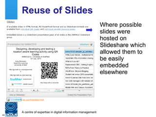 Reuse of Slides Where possible slides were hosted on Slideshare which allowed them to be easily embedded elsewhere 