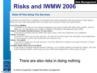 Risks and IWMW 2006 There are also risks in doing nothing Risk Management 