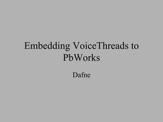 Embedding VoiceThreads to PbWorks Dafne 