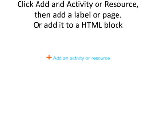 Click Add and Activity or Resource,
then add a label or page.
Or add it to a HTML block
 