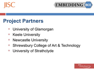 Project Partners University of Glamorgan Keele University Newcastle University Shrewsbury College of Art & Technology University of Strathclyde 