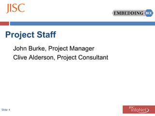 Slide  Project Staff John Burke, Project Manager Clive Alderson, Project Consultant 