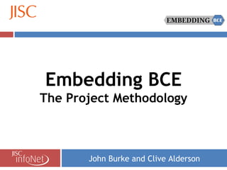 John Burke and Clive Alderson Embedding BCE The Project Methodology 