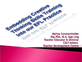 Marisa Constantinides Dip.RSA, M.A. App Ling Teacher Educator & Director CELT Athens  Teacher Development Centre 