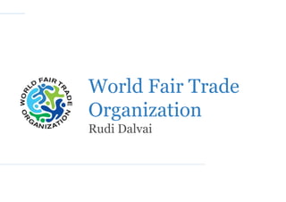 World Fair Trade
Organization
Rudi Dalvai
 