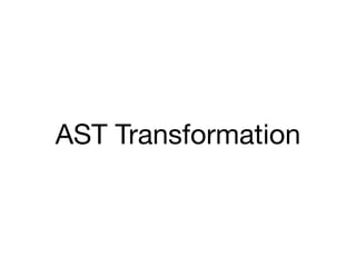 AST Transformation
 