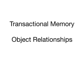 Transactional Memory

Object Relationships
 