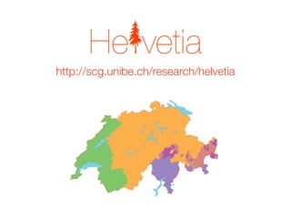 http://scg.unibe.ch/research/helvetia
 