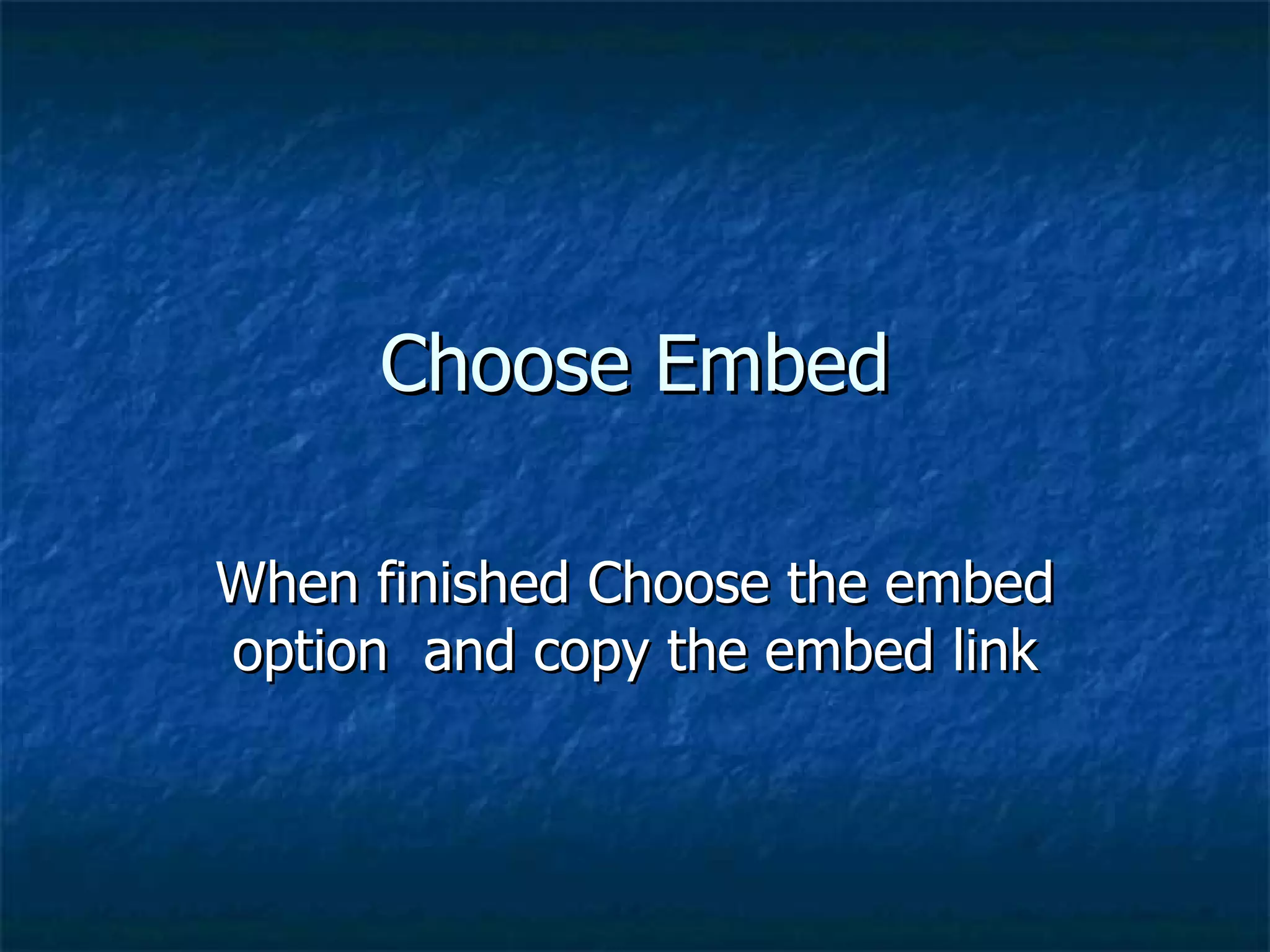 Choose Embed When finished Choose the embed option  and copy the embed link 