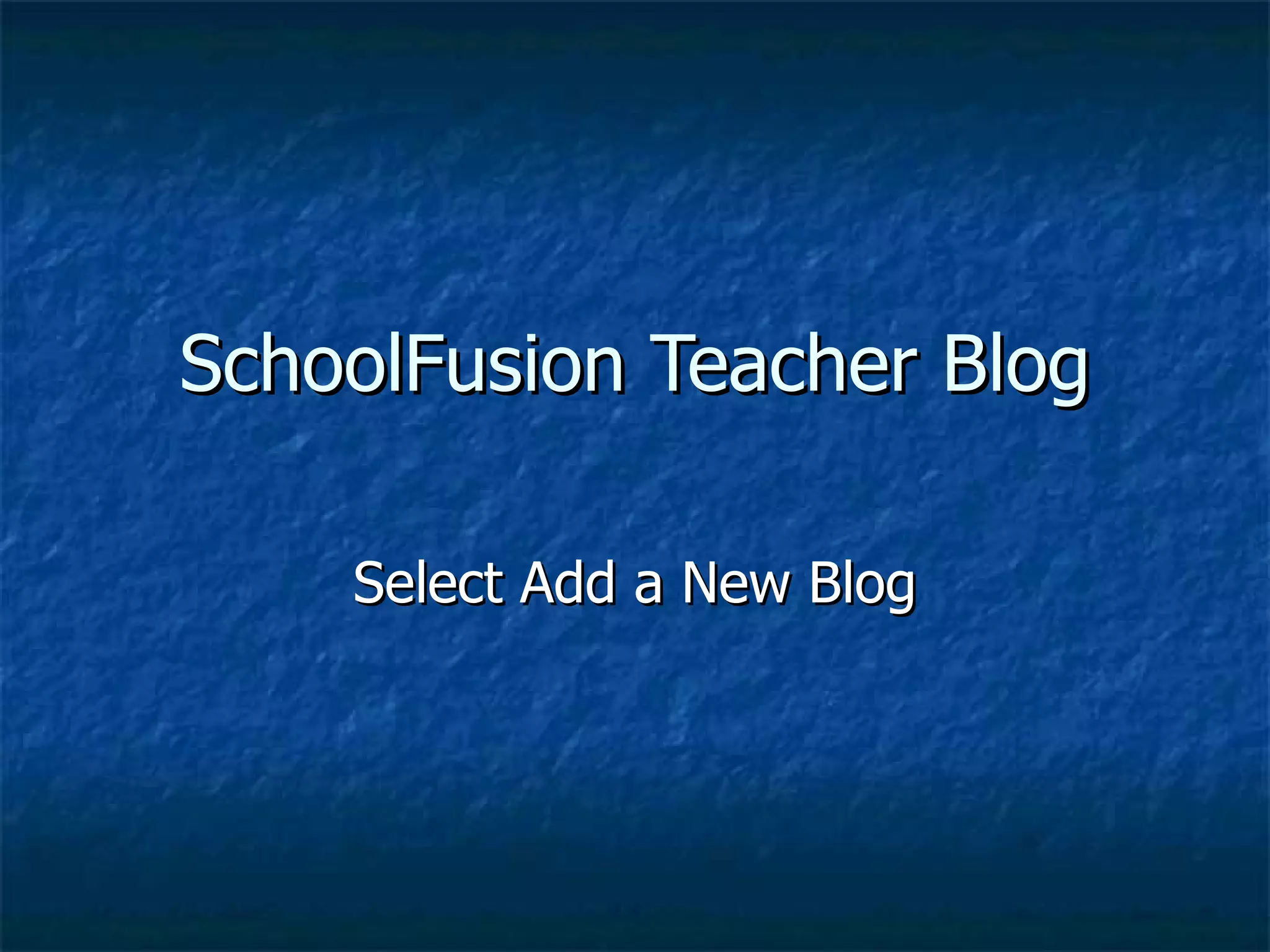 SchoolFusion Teacher Blog Select Add a New Blog 