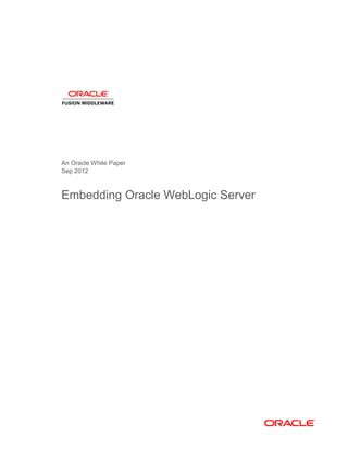 An Oracle White Paper
Sep 2012



Embedding Oracle WebLogic Server
 