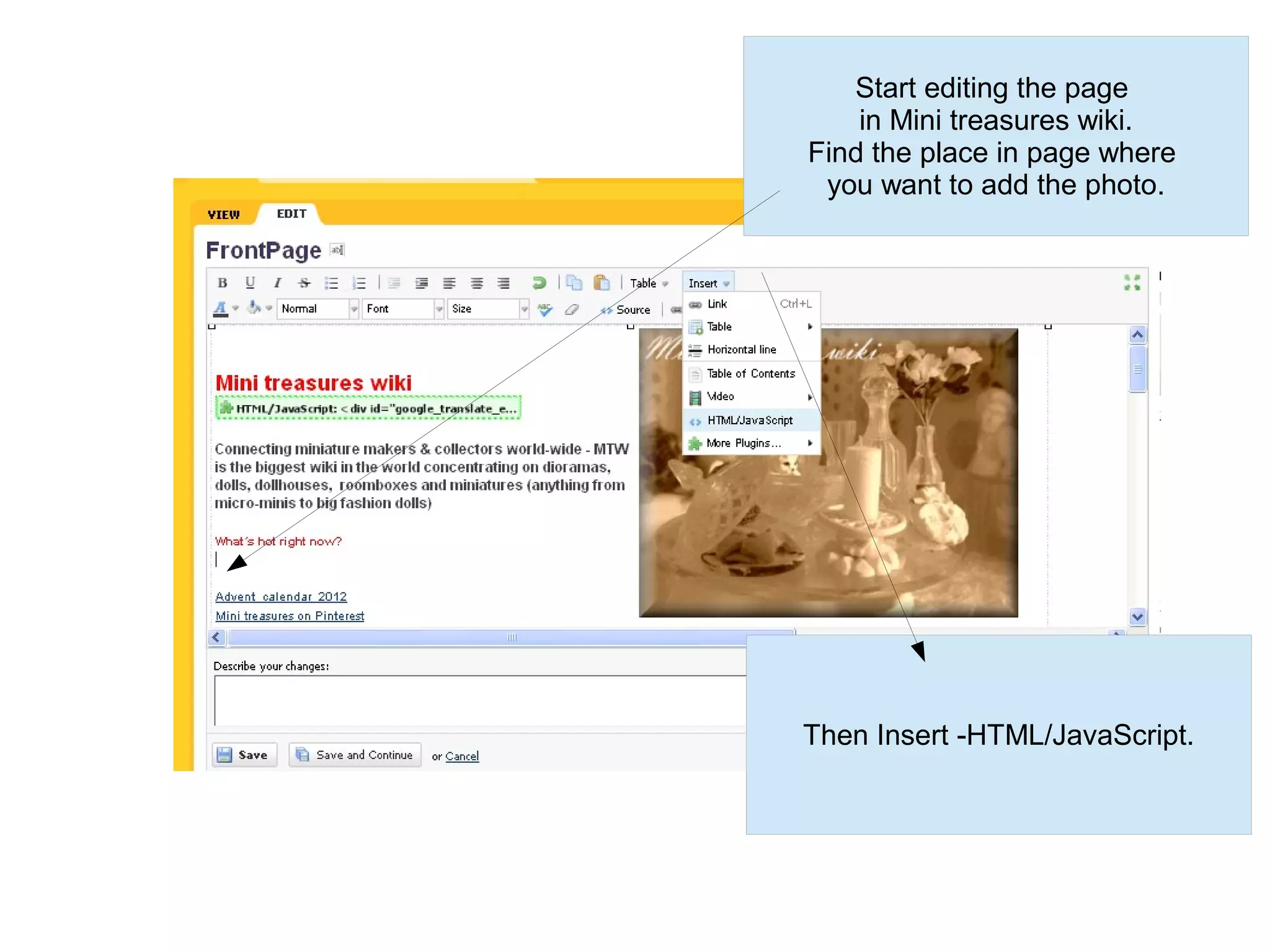 Start editing the page
    in Mini treasures wiki.
Find the place in page where
 you want to add the photo.




Then Insert -HTML/JavaScript.
 