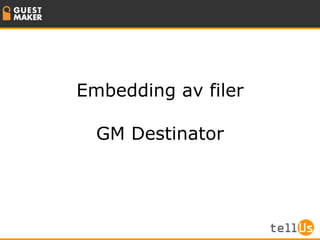 Embedding av filer GM Destinator 