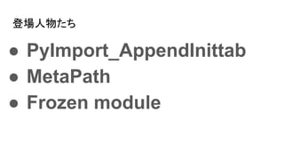 ǈ錄
 PyImport_AppendInittab
 MetaPath
 Frozen module
 