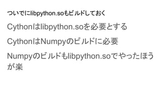 ĤǤlibpython.soӥɤƤ
Cythonlibpython.soҪȤ
CythonNumpyΥӥɤ˱Ҫ
NumpyΥӥɤlibpython.soǤäۤ
S
 