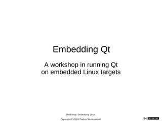 Embedding Qt A workshop in running Qt on embedded Linux targets 