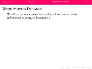 INTRODUCTION WORD2VEC WORD MOVERS DISTANCE Q&A
WORD MOVERS DISTANCE
Word2vec deﬁnes a vector for word, but how can we use its
information to compare documents ?
 