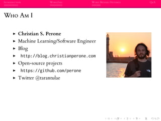 INTRODUCTION WORD2VEC WORD MOVERS DISTANCE Q&A
WHO AM I
Christian S. Perone
Machine Learning/Software Engineer
Blog
http:/...