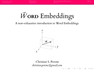 INTRODUCTION WORD2VEC WORD MOVERS DISTANCE Q&A
WORD Embeddings
A non-exhaustive introduction to Word Embeddings
x
y
z
w
Christian S. Perone
christian.perone@gmail.com
 