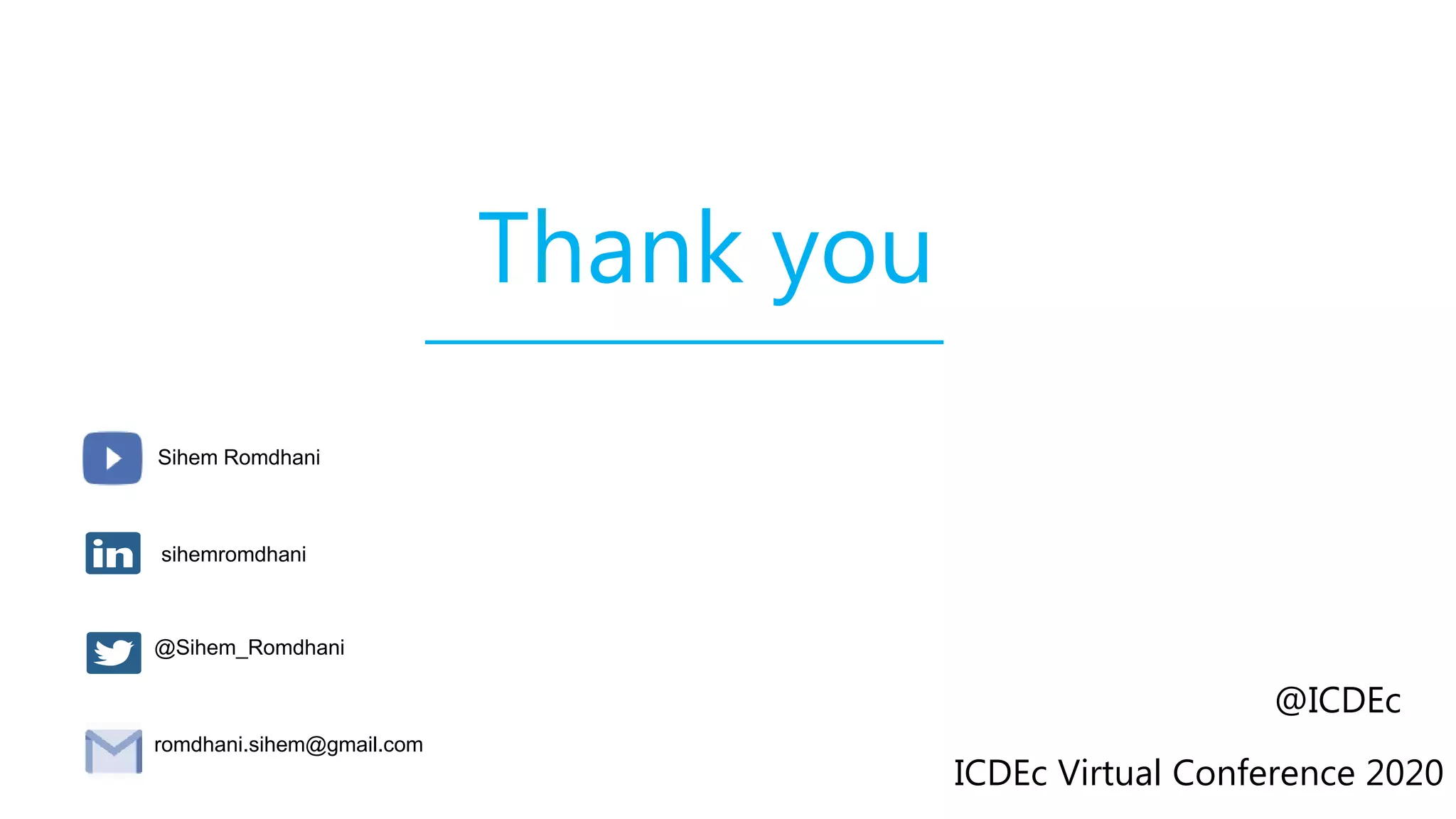 @ICDEc
sihemromdhani
@Sihem_Romdhani
ICDEc Virtual Conference 2020
romdhani.sihem@gmail.com
Sihem Romdhani
Thank you
 