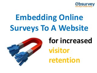 Embedding Online
Surveys To A Website
for increased
visitor
retention
 