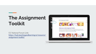 The Assignment
Toolkit
CC National Forum Link:
https://hub.teachingandlearning.ie/resource/
assignment-toolkit/
 