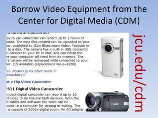 Borrow Video Equipment from the Center for Digital Media (CDM) jcu.edu/cdm 